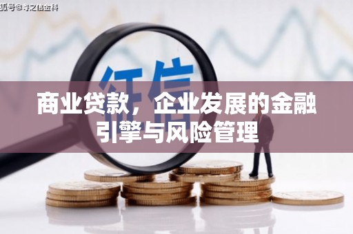 科尔沁左翼后旗商业贷款，企业发展的金融引擎与风险管理