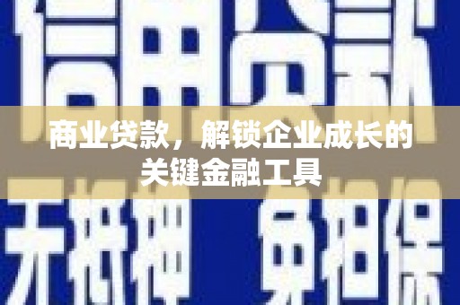 科尔沁左翼后旗商业贷款，解锁企业成长的关键金融工具