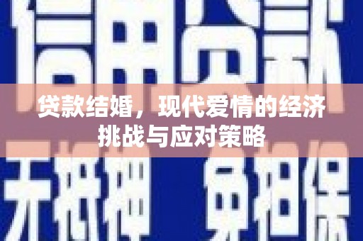 科尔沁左翼后旗贷款结婚，现代爱情的经济挑战与应对策略