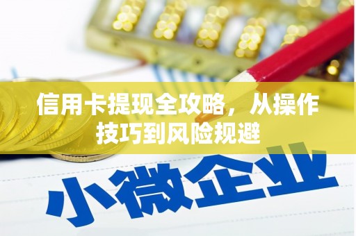 科尔沁左翼后旗信用卡提现全攻略，从操作技巧到风险规避