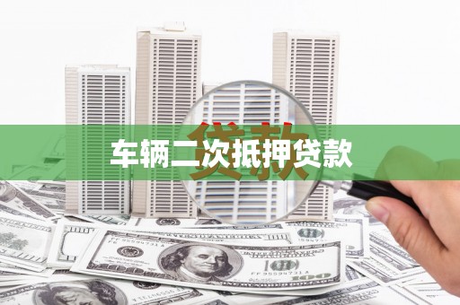 科尔沁左翼后旗车辆二次抵押贷款
