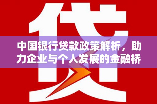 科尔沁左翼后旗中国银行贷款政策解析，助力企业与个人发展的金融桥梁