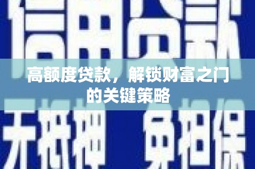 科尔沁左翼后旗高额度贷款，解锁财富之门的关键策略