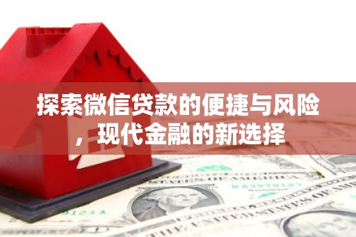 科尔沁左翼后旗探索微信贷款的便捷与风险，现代金融的新选择