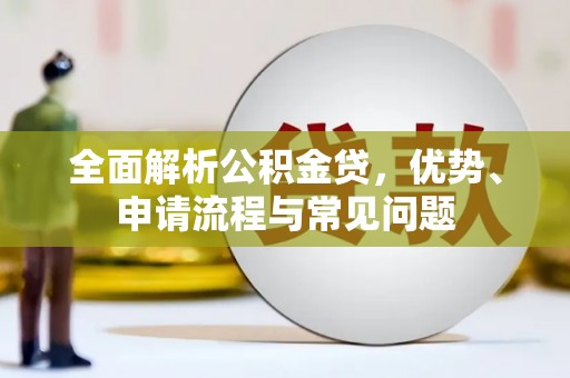 科尔沁左翼后旗全面解析公积金贷，优势、申请流程与常见问题