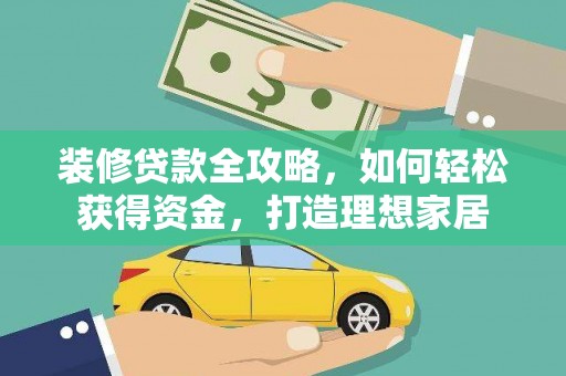 科尔沁左翼后旗装修贷款全攻略，如何轻松获得资金，打造理想家居