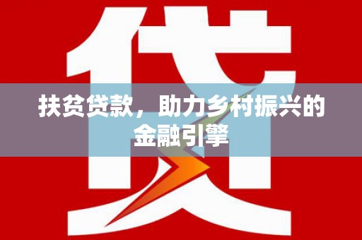 科尔沁左翼后旗扶贫贷款，助力乡村振兴的金融引擎