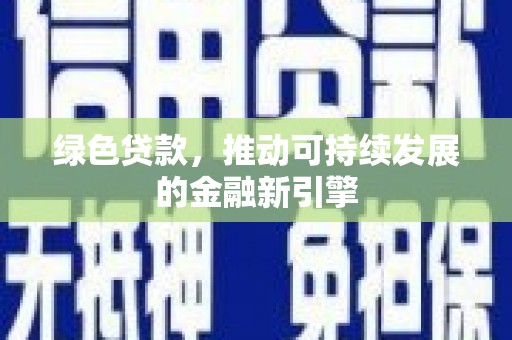 科尔沁左翼后旗绿色贷款，推动可持续发展的金融新引擎