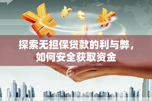 科尔沁左翼后旗探索无担保贷款的利与弊，如何安全获取资金