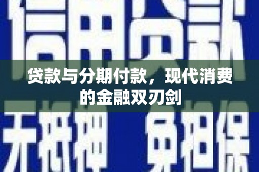 科尔沁左翼后旗贷款与分期付款，现代消费的金融双刃剑