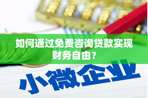 科尔沁左翼后旗如何通过免费咨询贷款实现财务自由？