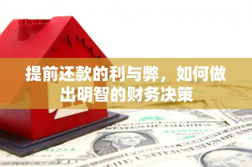 科尔沁左翼后旗提前还款的利与弊，如何做出明智的财务决策