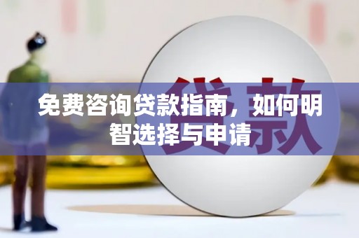 科尔沁左翼后旗免费咨询贷款指南，如何明智选择与申请