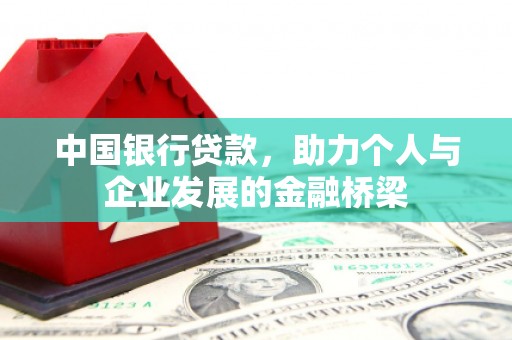 科尔沁左翼后旗中国银行贷款，助力个人与企业发展的金融桥梁