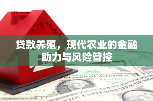 科尔沁左翼后旗贷款养殖，现代农业的金融助力与风险管控