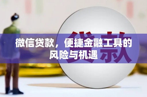 科尔沁左翼后旗微信贷款，便捷金融工具的风险与机遇