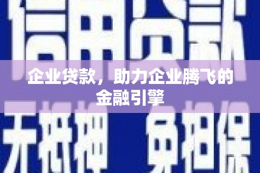 科尔沁左翼后旗企业贷款，助力企业腾飞的金融引擎