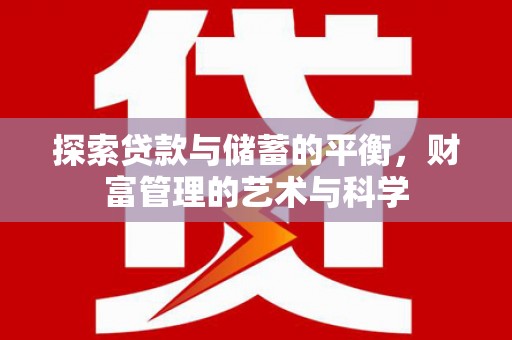 科尔沁左翼后旗探索贷款与储蓄的平衡，财富管理的艺术与科学