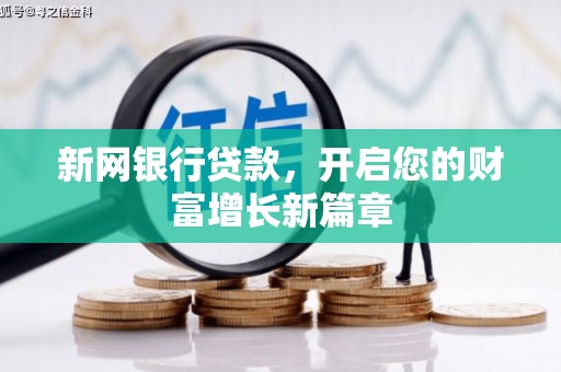 科尔沁左翼后旗新网银行贷款，开启您的财富增长新篇章