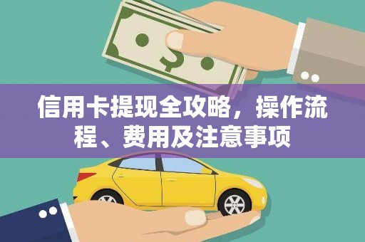 科尔沁左翼后旗信用卡提现全攻略，操作流程、费用及注意事项