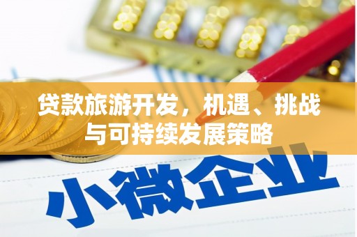 科尔沁左翼后旗贷款旅游开发，机遇、挑战与可持续发展策略