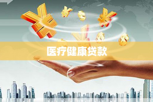 科尔沁左翼后旗医疗健康贷款