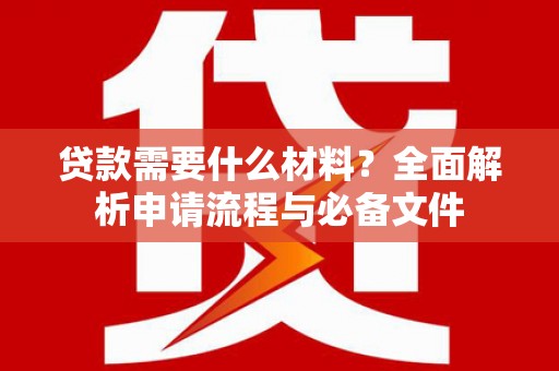科尔沁左翼后旗贷款需要什么材料？全面解析申请流程与必备文件