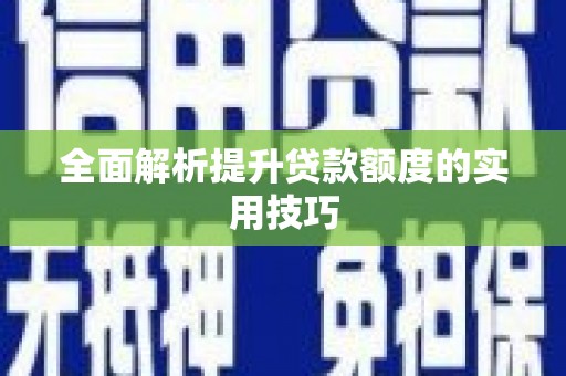 科尔沁左翼后旗全面解析提升贷款额度的实用技巧