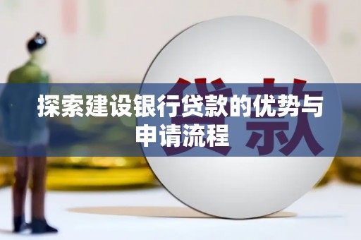 科尔沁左翼后旗探索建设银行贷款的优势与申请流程