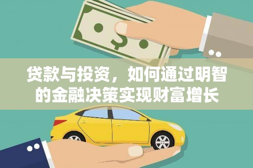 科尔沁左翼后旗贷款与投资，如何通过明智的金融决策实现财富增长