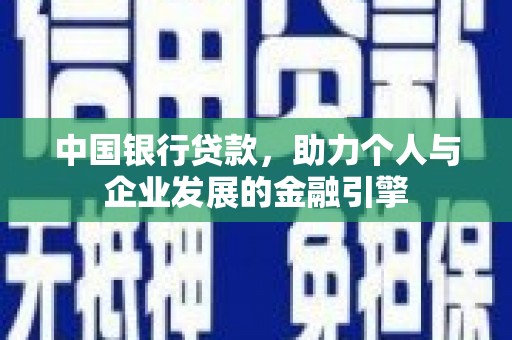 科尔沁左翼后旗中国银行贷款，助力个人与企业发展的金融引擎