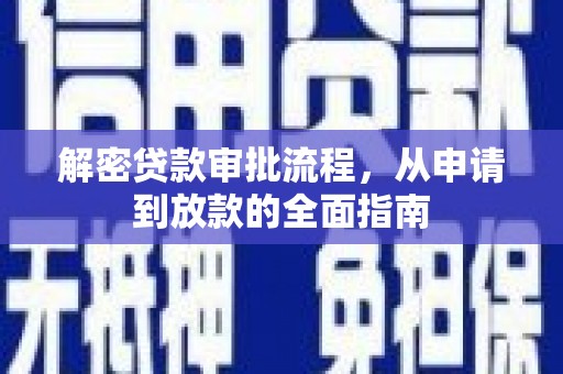 科尔沁左翼后旗解密贷款审批流程，从申请到放款的全面指南