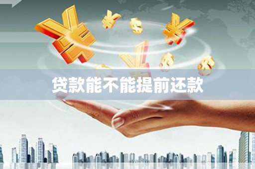 科尔沁左翼后旗贷款能不能提前还款