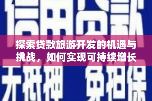 科尔沁左翼后旗探索贷款旅游开发的机遇与挑战，如何实现可持续增长