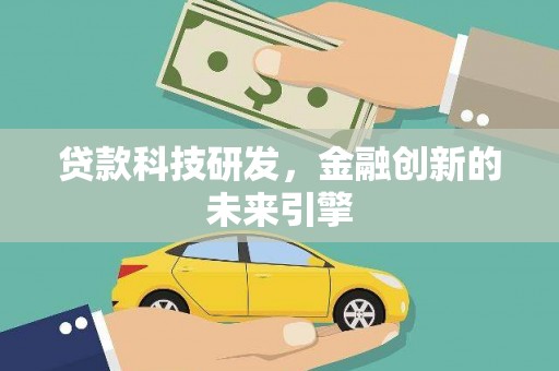科尔沁左翼后旗贷款科技研发，金融创新的未来引擎