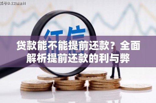 科尔沁左翼后旗贷款能不能提前还款？全面解析提前还款的利与弊