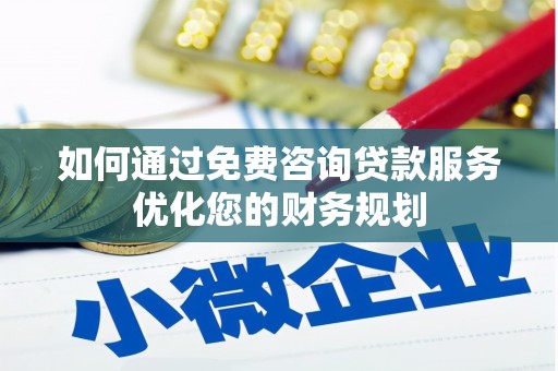 科尔沁左翼后旗如何通过免费咨询贷款服务优化您的财务规划