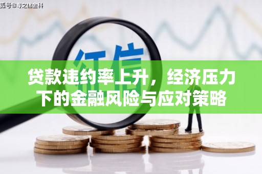 科尔沁左翼后旗贷款违约率上升，经济压力下的金融风险与应对策略