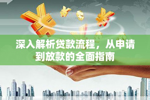 科尔沁左翼后旗深入解析贷款流程，从申请到放款的全面指南