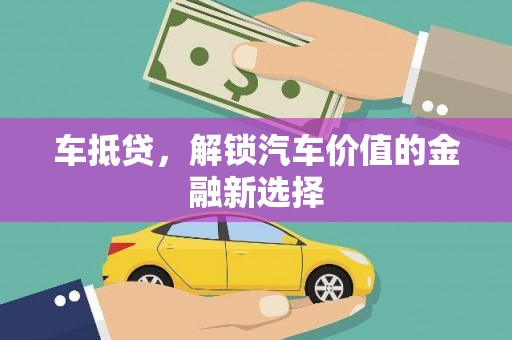 科尔沁左翼后旗车抵贷，解锁汽车价值的金融新选择