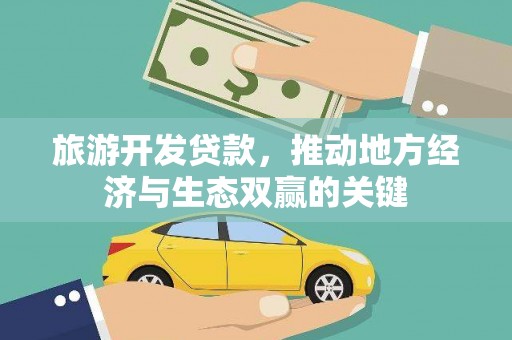 科尔沁左翼后旗旅游开发贷款，推动地方经济与生态双赢的关键