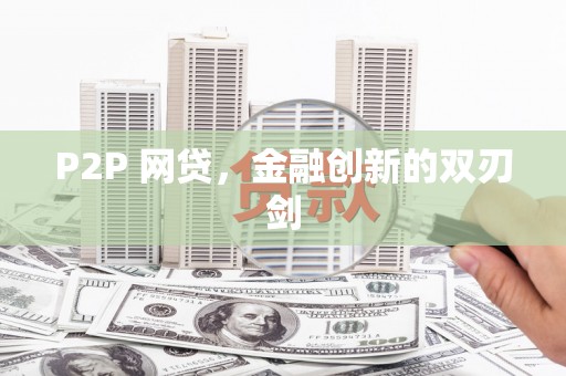 科尔沁左翼后旗P2P 网贷，金融创新的双刃剑