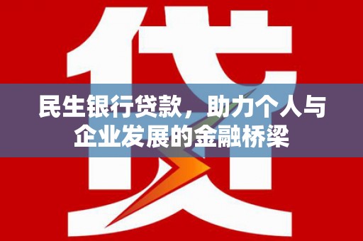 科尔沁左翼后旗民生银行贷款，助力个人与企业发展的金融桥梁