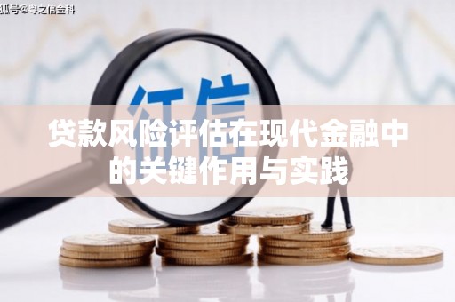 科尔沁左翼后旗贷款风险评估在现代金融中的关键作用与实践