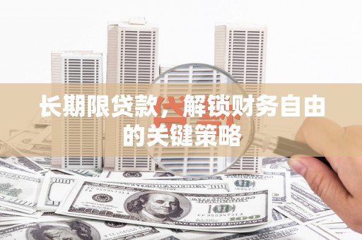 科尔沁左翼后旗长期限贷款，解锁财务自由的关键策略