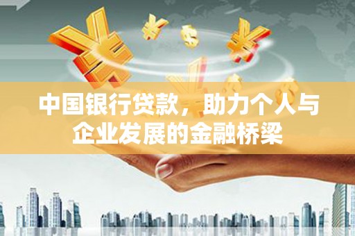 科尔沁左翼后旗中国银行贷款，助力个人与企业发展的金融桥梁