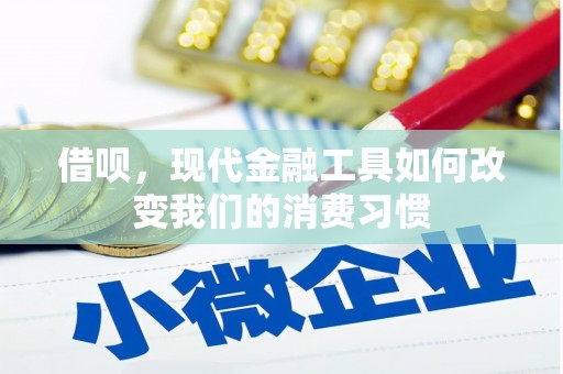 科尔沁左翼后旗借呗，现代金融工具如何改变我们的消费习惯