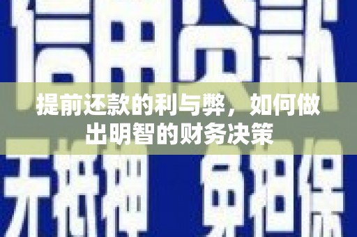 科尔沁左翼后旗提前还款的利与弊，如何做出明智的财务决策
