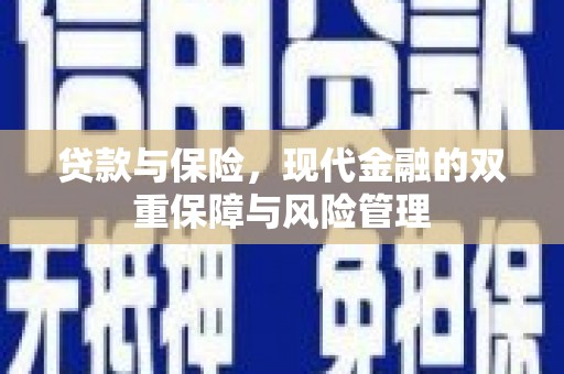 科尔沁左翼后旗贷款与保险，现代金融的双重保障与风险管理