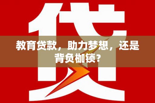 科尔沁左翼后旗教育贷款，助力梦想，还是背负枷锁？
